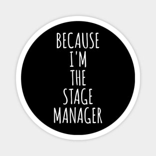 Because I'm The Stage Manager Magnet